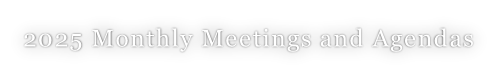 2025 Monthly Meetings and Agendas